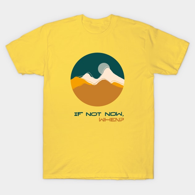 If Not Now When T-Shirt by kikamack